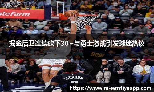 掘金后卫连续砍下30+与勇士激战引发球迷热议