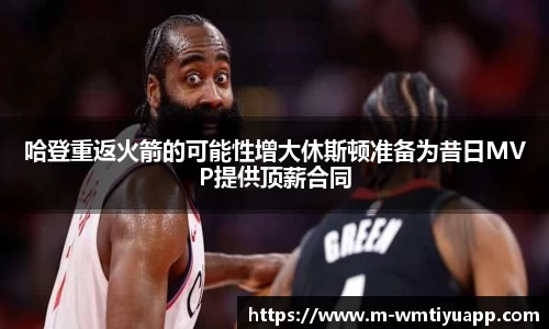 哈登重返火箭的可能性增大休斯顿准备为昔日MVP提供顶薪合同